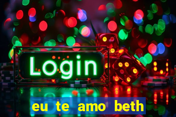 eu te amo beth cooper 2